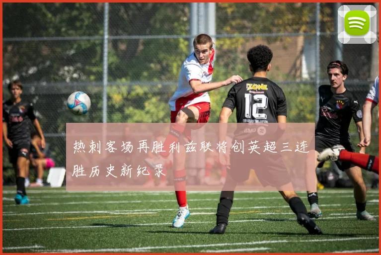 热刺客场再胜利兹联将创英超三连胜历史新纪录