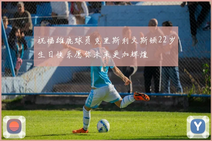 祝福雄鹿球员克里斯利文斯顿22岁生日快乐愿你未来更加辉煌