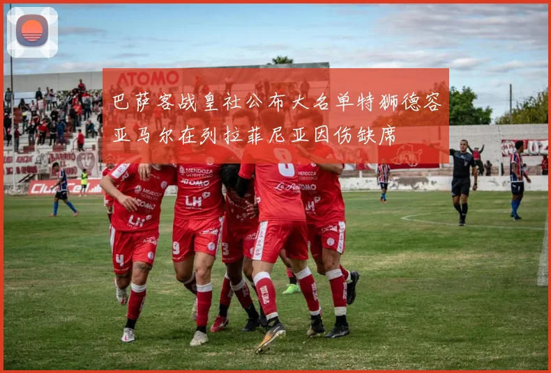 巴萨客战皇社公布大名单特狮德容亚马尔在列拉菲尼亚因伤缺席